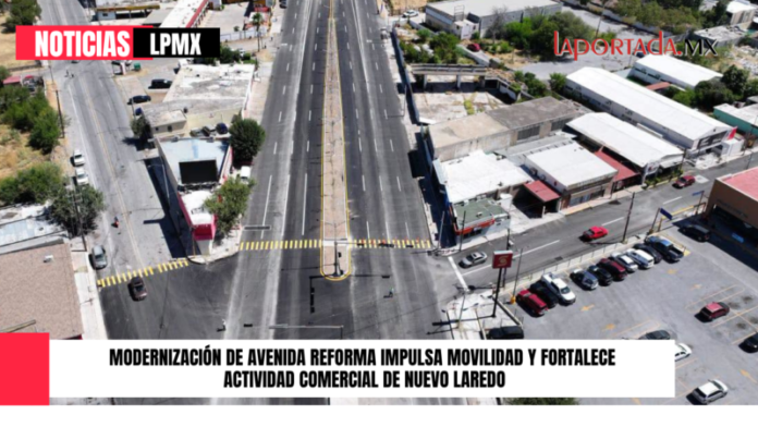 MODERNIZACIÓN DE AVENIDA REFORMA IMPULSA MOVILIDAD Y FORTALECE ACTIVIDAD COMERCIAL DE NUEVO LAREDO