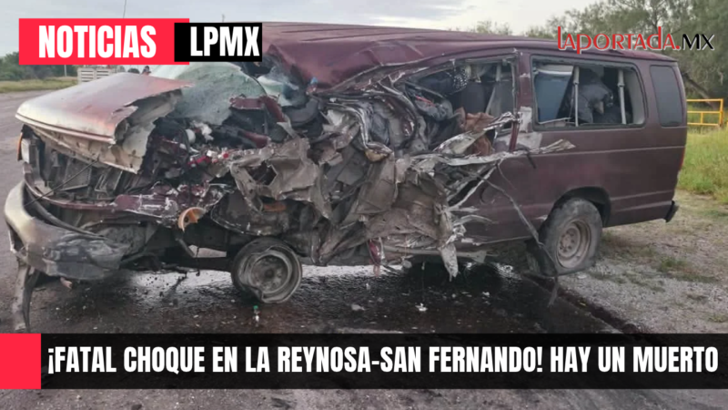 ¡Fatal choque en la Reynosa–San Fernando! Hay un muerto